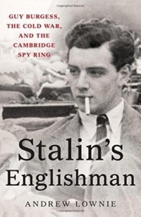 Эндрю Лоуни - Stalin's Englishman: Guy Burgess, the Cold War, and the Cambridge Spy Ring
