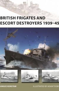 Ангус Констам - British Frigates and Escort Destroyers 1939–45
