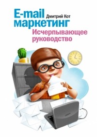 Дмитрий Кот - E-mail маркетинг. Исчерпывающее уководство
