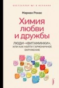 Мариан Рохас - Химия любви и дружбы. Люди-&quot;витаминки&quot;, или Как найти гармоничное окружение