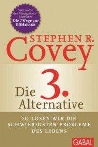 Стивен Р. Кови - Die 3. Alternative. So lösen wir die schwierigsten Probleme des Lebens