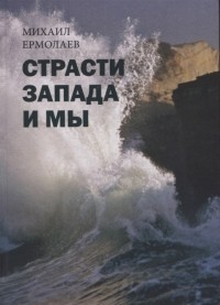 М. Ермолаев - Страсти Запада и мы