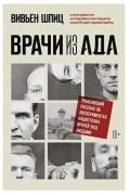Врачи из ада. Ужасающий рассказ об экспериментах нацистских врачей над людьми