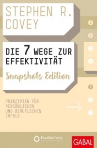 Стивен Р. Кови - Die 7 Wege zur Effektivität Snapshots Edition. Prinzipien für persönlichen und beruflichen Erfolg