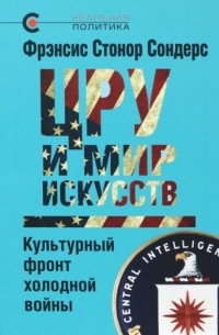 ЦРУ и мир искусств. Культурный фронт холодной войны