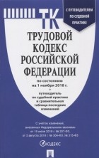 - Трудовой кодекс Российской федерации по состоянию на 01.11. 18. с таблицей изменений и с путеводителем по судебной практике