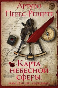 Артуро Перес-Реверте - Карта небесной сферы, или Тайный меридиан