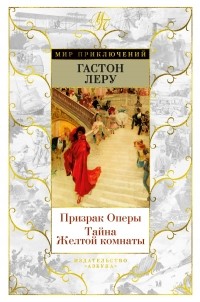 Гастон Леру - Призрак Оперы. Тайна Желтой комнаты (сборник)