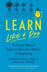 Барбара Оакли - Learn Like a Pro: Science-Based Tools to Become Better at Anything