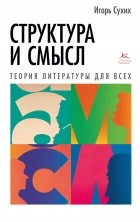 Игорь Сухих - Структура и смысл: Теория литературы для всех