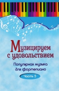 Музицируем с удовольствием Популярная музыка для фортепиано в 10 частях Часть 5