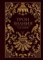 Такаббир - Трон Знания. Книга 5