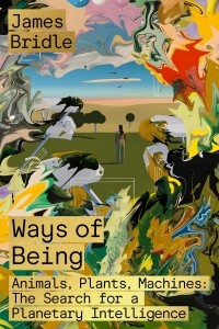 Джеймс Брайдл - Ways of Being. Animals, Plants, Machines: The Search for a Planetary Intelligence