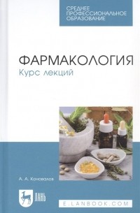 А. А. Коновалов - Фармакология. Курс лекций. Учебное пособие для СПО