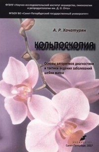 Арминэ Хачатурян - Кольпоскопия Основы алгоритмов диагностики и тактики ведения заболеваний шейки матки учебное пособие 2-е издание исправленное и доработанное