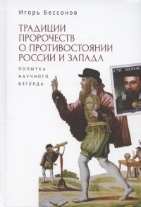 Игорь Бессонов - Традиция пророчества о противостоянии России и Запада Попытка научного взгляда
