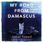 Jamal Saeed - My Road from Damascus - A Memoir