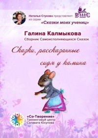 Галина Леонидовна Калмыкова - Сказки, рассказанные сидя у камина. Сказки моих учениц