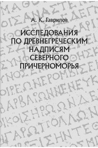 Александр Гаврилов - Исследования по древнегреческим надписям Северного Причерноморья