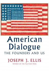 Джозеф Эллис - American Dialogue: The Founders and Us
