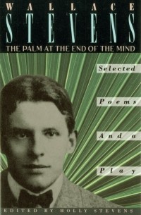 Уоллес Стивенс - The Palm at the End of the Mind: Selected Poems and a Play