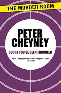 Питер Чейни - Sorry You've Been Troubled