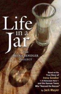 Джек Майер - Life in a Jar: The Irena Sendler Project