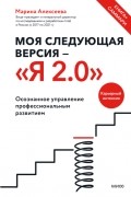 Марина Алексеева - Моя следующая версия - Я 2. 0. Осознанное управление профессиональным развитием