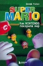Джефф Райан - Super Mario. Как Nintendo покорила мир