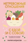 Мария Кардакова - Нетревожные отношения с едой . Осознай свои истинные потребности в питании