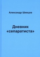 Александр Шевцов - Дневник &quot;сепаратиста&quot;