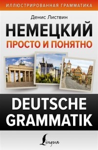 Денис Листвин - Немецкий просто и понятно. Deutsche Grammatik