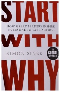 Саймон Синек - Start With Why. How Great Leaders Inspire Everyone To Take Action