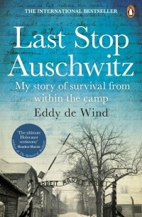 Эдди де Винд - Last Stop Auschwitz. My story of survival from within the camp