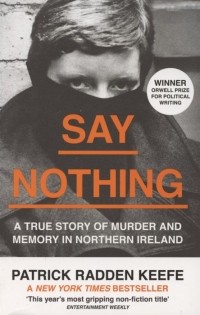 Патрик Радден Киф - Say Nothing: A True Story Of Murder and Memory In Northern Ireland