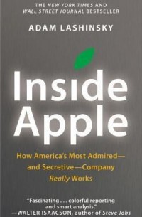 Адам Лашински - Inside Apple: How Americas Most Admired - and Secretive - Company Really Works