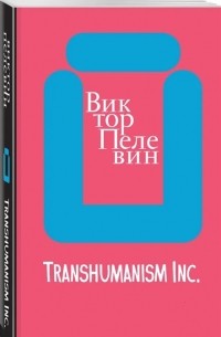 Виктор Пелевин - TRANSHUMANISM INC. (Трансгуманизм Inc.)