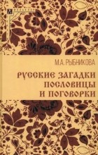 Мария Рыбникова - Русские загадки, пословицы и поговорки