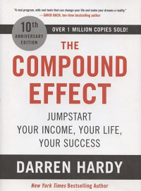 Даррен Харди - The Compound Effect: Jumpstart Your Income, Your Life, Your Success
