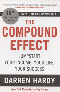 Даррен Харди - The Compound Effect: Jumpstart Your Income, Your Life, Your Success