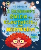 Arbuthnott Gill - A Beginner&#039;s Guide to Electricity and Magnetism