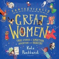 Кейт Панкхёрст - Fantastically Great Women. True Stories of Ambition, Adventure and Bravery