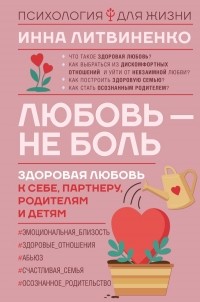 Инна Литвиненко - Любовь — не боль. Здоровая любовь к себе, партнеру, родителям и детям