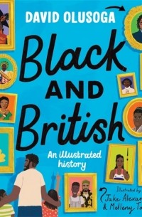 Дэвид Олусога - Black and British. An Illustrated History