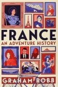 Грэм Робб - France. An Adventure History