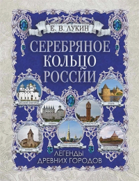 Евгений Лукин - Серебряное кольцо России. Легенды древних городов