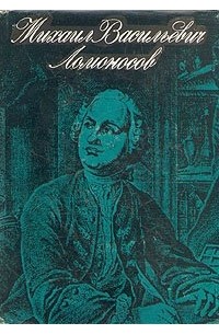 Михаил Васильевич Ломоносов. Жизнь и творчество