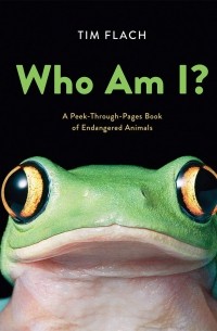 Тим Флэк - Who Am I?: A Peek-Through-Pages Book of Endangered Animals