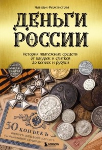 Наталья Феоктистова - Деньги России. История платежных средств: от шкурок и слитков до копеек и рублей