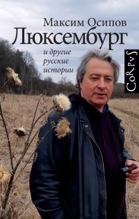 Максим Осипов - Люксембург и другие русские истории